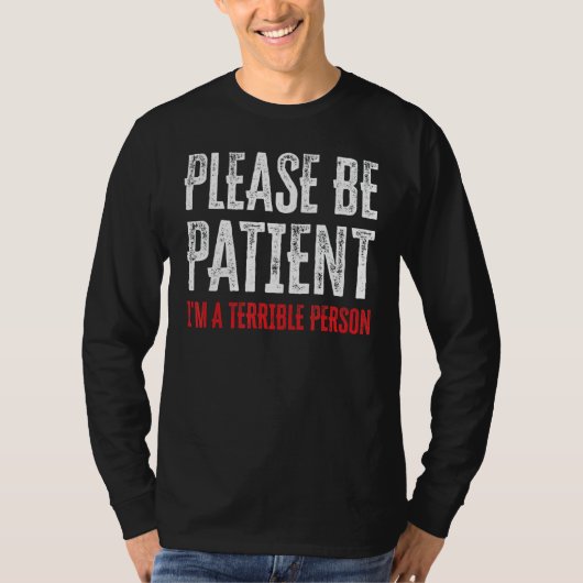 Sei bitte geduldig, ich bin eine schreckliche Pers T-Shirt (Vorderseite)