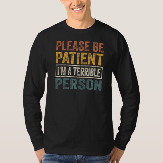Sei bitte geduldig, ich bin eine schreckliche Pers T-Shirt (Vorderseite)