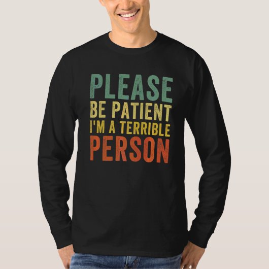 Sei bitte geduldig, ich bin eine schreckliche Pers T-Shirt (Vorderseite)