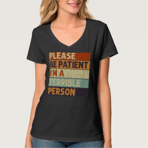 Sei bitte geduldig, ich bin eine schreckliche Pers T-Shirt