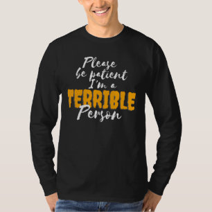 Sei bitte geduldig, ich bin eine schreckliche Pers T-Shirt