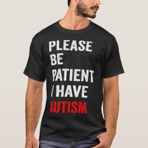Sei bitte geduldig, ich habe Autismus T-Shirt