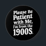 Sei bitte geduldig mit mir, ich bin aus dem 19. Ja Button<br><div class="desc">Sei bitte geduldig mit mir,  ich bin aus dem 19. Jahrhundert</div>