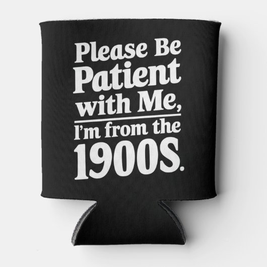 Sei bitte geduldig mit mir, ich bin aus dem 19. Ja Dosenkühler (Vorderseite)