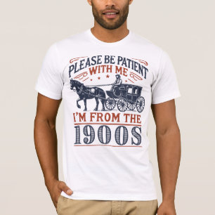 Sei bitte geduldig mit mir, ich bin aus dem 19. Ja T-Shirt
