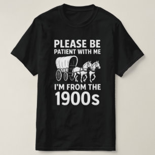 Sei bitte geduldig mit mir, ich bin aus dem 19. Ja T-Shirt
