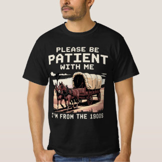 Sei bitte geduldig mit mir, ich bin aus dem 19. Ja T-Shirt