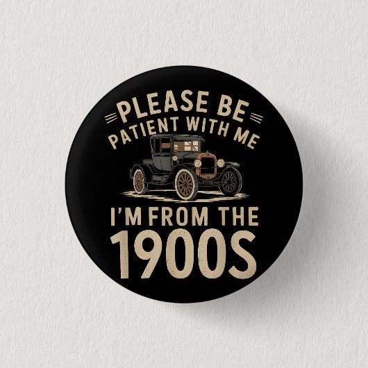 Sei bitte geduldig mit mir, ich bin aus den 1900er button (Vorderseite)