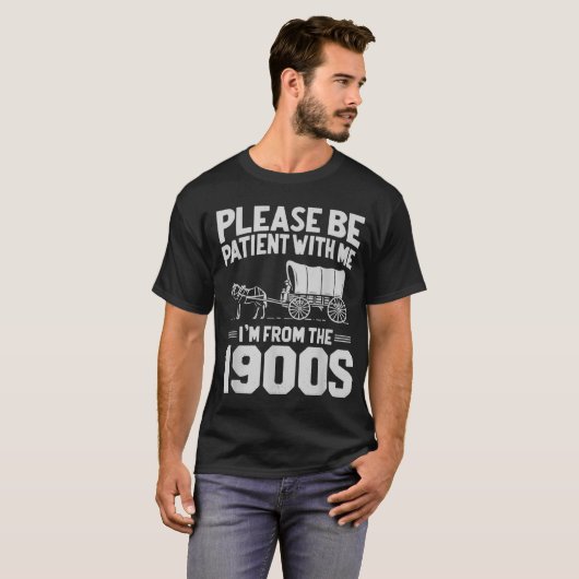Sei bitte geduldig mit mir, ich bin aus den 1900er T-Shirt (Vorne ganz)