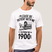 Sei bitte geduldig mit mir, ich bin aus den 1900er T-Shirt (Vorderseite)