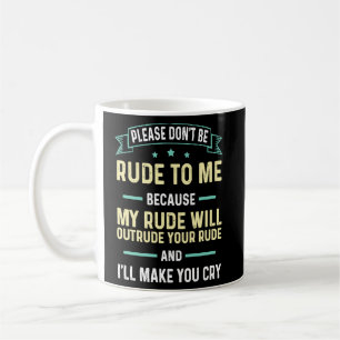 Sei bitte nicht unhöflich zu mir, denn mein Rude w Kaffeetasse