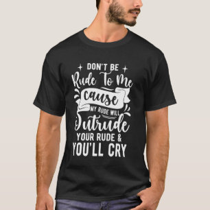 Sei bitte nicht unhöflich zu mir, weil mein Rude - T-Shirt