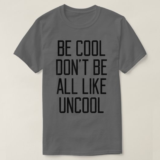 Sei Cool, sei nicht alles wie uncooles, lustiges S T-Shirt (Design vorne)