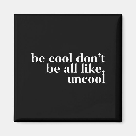Sei cool, sei nicht so uncool Design  Magnet (Vorne)