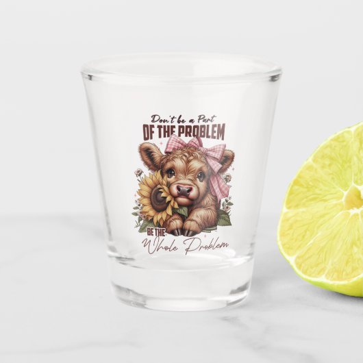 Sei das ganze Problem, lustige sarkastische Highla Schnapsglas (Vorderseite)