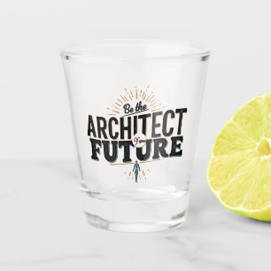 Sei der Architekt deiner Zukunft Schnapsglas