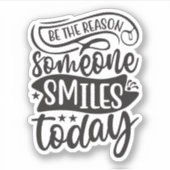Sei der Grund, warum heute jemand lächelt Aufkleber (Vorderseite)