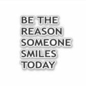 Sei der Grund, warum heute jemand lächelt Aufkleber (Vorderseite)