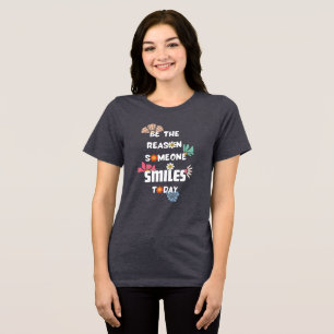 Sei der Grund, warum heute jemand lächelt Tri-Blend Shirt