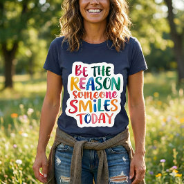 Sei der Grund, warum heute T - Shirt jemand lächel