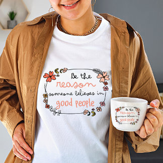 Sei der Grund, warum jemand an gute Menschen glaub T-Shirt
