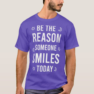Sei der Grund, warum jemand heute lächelt 8 T-Shirt
