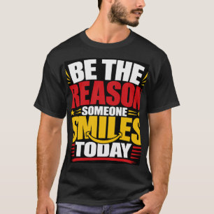 Sei der Grund, warum jemand heute lächelt T-Shirt