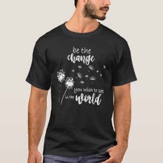 Sei der Wandel, den du in der Welt sehen willst T-Shirt