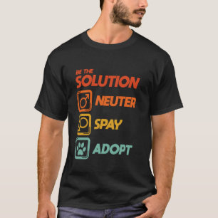 Sei die Lösung Sterilisation Kastration Adoption T T-Shirt