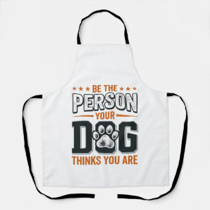 Sei die Person, die dein Hund denkt, dass du bist Schürze
