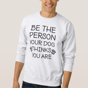Sei die Person, die dein Hund denkt, dass du bist Sweatshirt