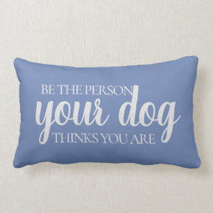 Sei die Person, die dein Hund für dich hält  Blue  Lendenkissen