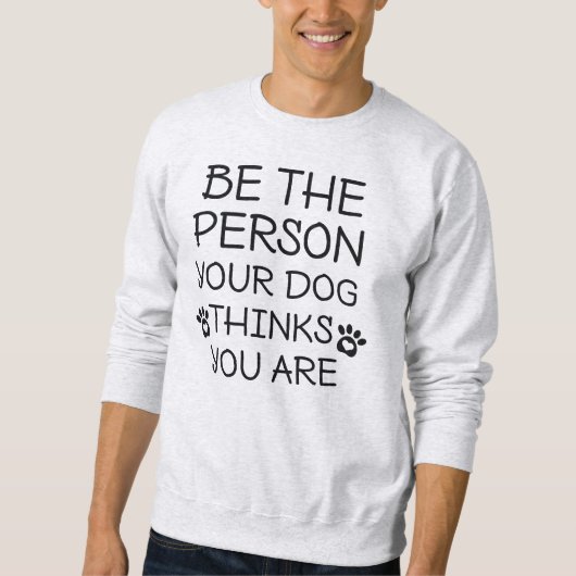 Sei die Person, die dein Hund für dich hält Sweatshirt (Vorderseite)
