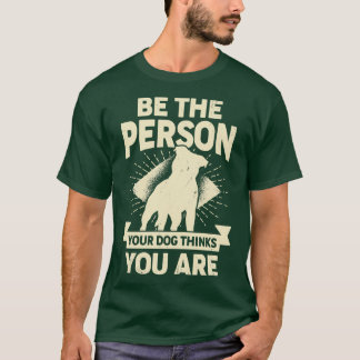 Sei die Person, die dein Hund für dich hält T-Shirt