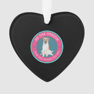 Sei die Person, die dein Hund in dir sieht Ornament