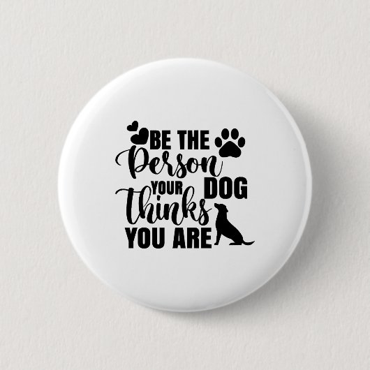 Sei die Person, die dein Hund Will Button (Vorderseite)
