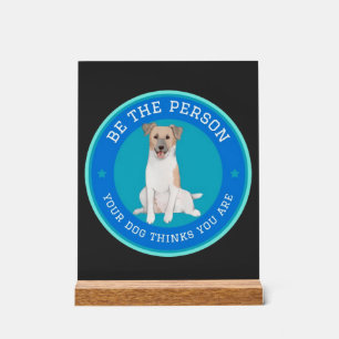 Sei die Person, für die dein Hund dich hält Acrylschild