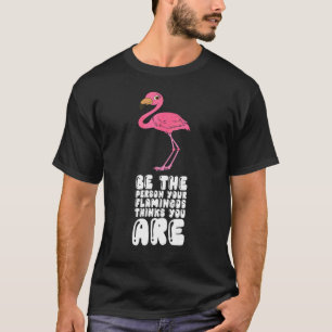 Sei die Person, für die deine Flamingos dich halte T-Shirt