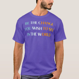 Sei die Veränderung, die du in der Welt sehen möch T-Shirt