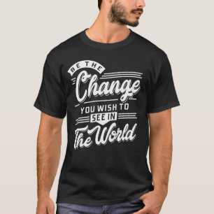 Sei die Veränderung, die du in der Welt sehen will T-Shirt