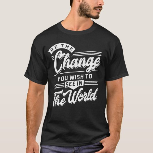 Sei die Veränderung, die du in der Welt sehen will T-Shirt (Vorderseite)