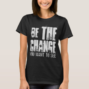 SEI DIE VERÄNDERUNG, DIE DU SEHEN WILLST T-Shirt