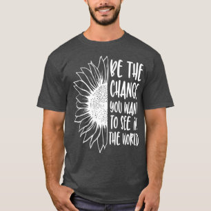 Sei die Veränderung, die du will, um sie in der We T-Shirt