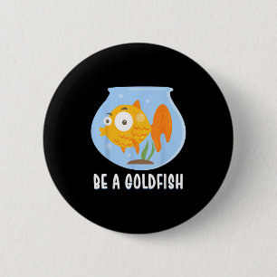 Sei ein Goldfisch glücklichstes Tier auf der Erde, Button