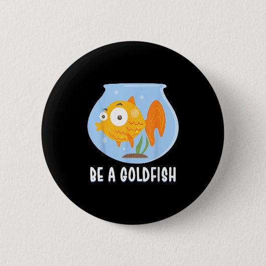 Sei ein Goldfisch glücklichstes Tier auf der Erde, Button (Vorderseite)