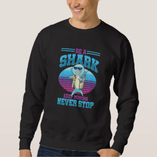 Sei ein Hai, bewege dich weiter, höre nie auf  Hai Sweatshirt