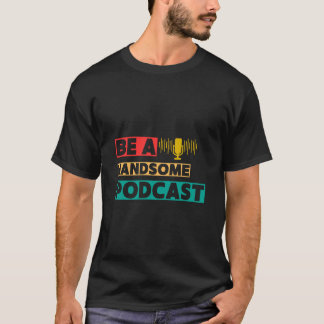 Sei ein hübscher Podcast T-Shirt