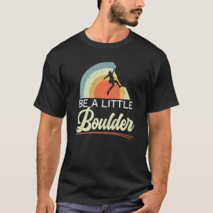 Sei ein kleiner Boulder Rock Climber Mountaineer B T-Shirt