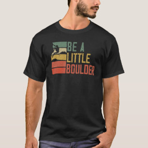 Sei ein kleiner Boulder Rock Climber Mountaineer B T-Shirt