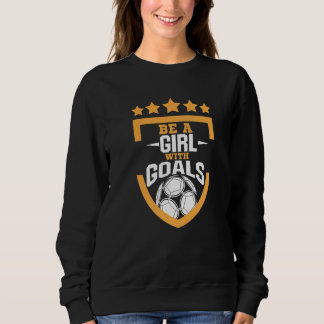 Sei ein Mädchen mit Goals Cool Soccer Game Team Pl Sweatshirt
